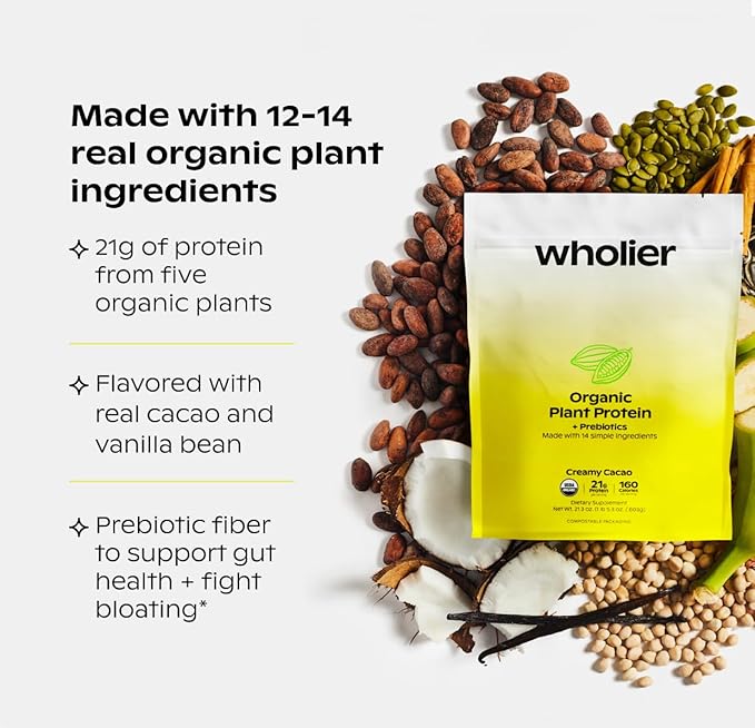 wholier Organic Plant Protein + Prebiotics. Clean Vegan Protein. 21g of Protein. 14 Real Plant Ingredients. Prebiotic Fiber. No Natural Flavors, Gums or Fillers. Creamy Cacao (1 lb. 4 oz.)